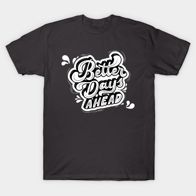 Better Days Ahead T-Shirt by Tip Top Tee's